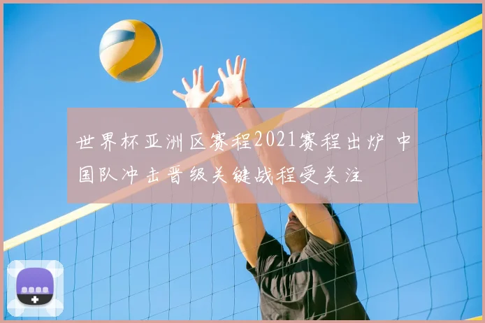 世界杯亚洲区赛程2021赛程出炉 中国队冲击晋级关键战程受关注