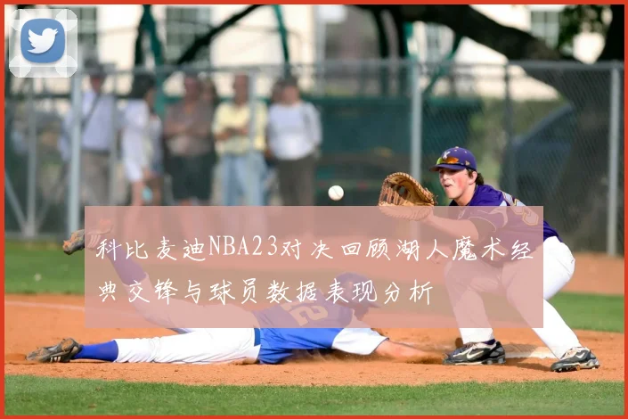 科比麦迪NBA23对决回顾湖人魔术经典交锋与球员数据表现分析