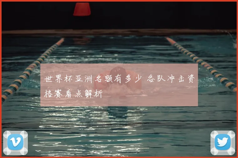世界杯亚洲名额有多少 各队冲击资格赛看点解析