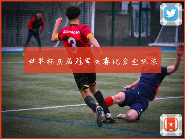 世界杯历届冠军决赛比分全记录